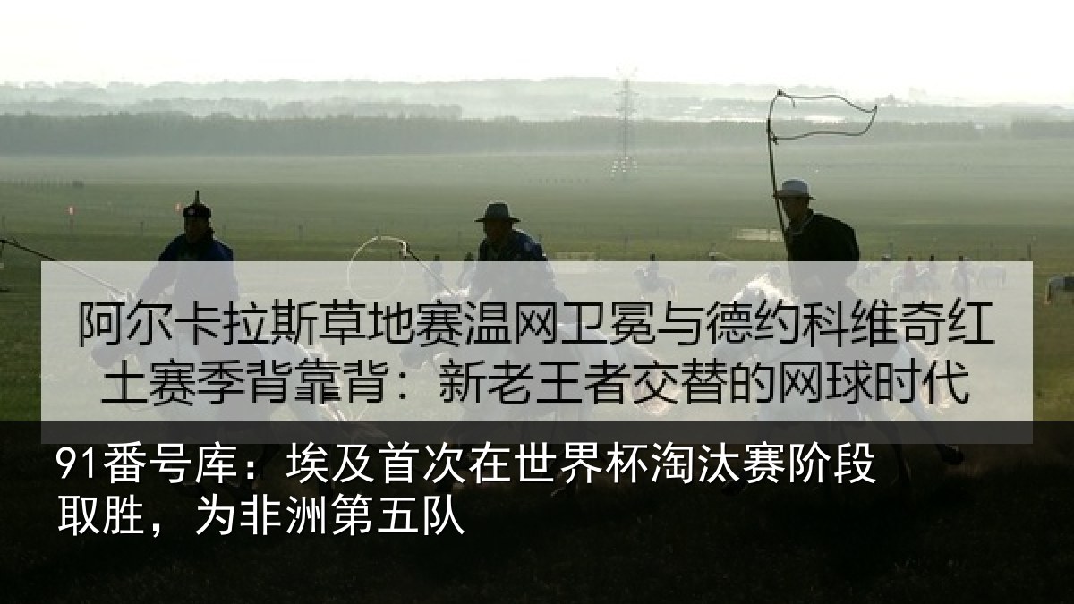 91番号库：埃及首次在世界杯淘汰赛阶段取胜，为非洲第五队